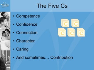 The Five Cs Competence Confidence Connection Character Caring And sometimes… Contribution 