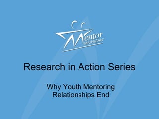 Research in Action Series Why Youth Mentoring Relationships End 