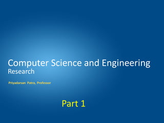 Computer Science and Engineering
Research
Priyadarsan Patra, Professor
Part 1
 