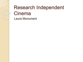 Research Independent 
Cinema 
Laura Monument 
 