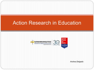 Action Research in Education
Andrea Delgado
 