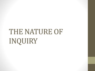 THE NATURE OF
INQUIRY
 