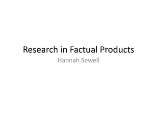 Research in Factual Products
Hannah Sewell

 
