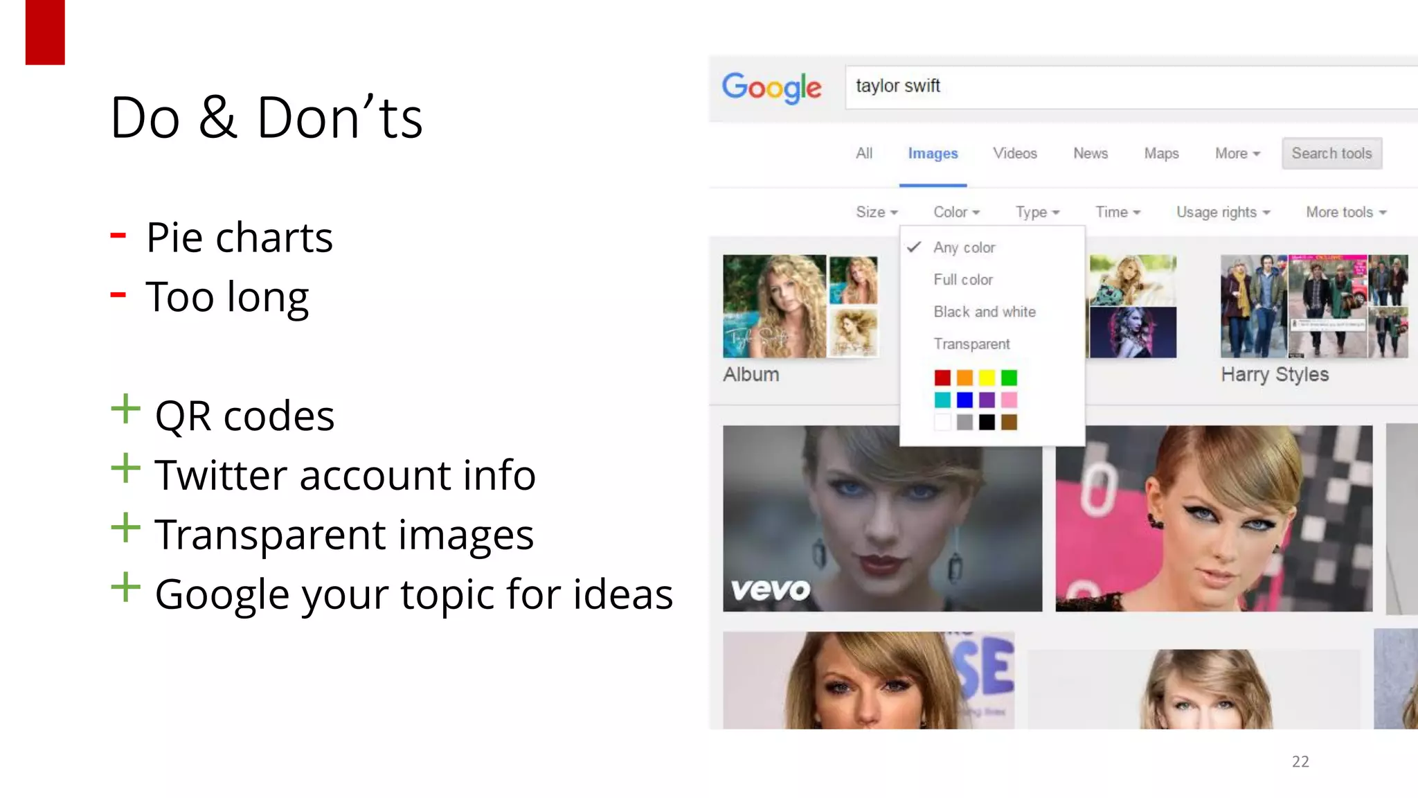Do & Don’ts
- Pie charts
- Too long
+ QR codes
+ Twitter account info
+ Transparent images
+ Google your topic for ideas
22
http://www.qr-code-generator.com/
 