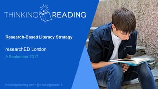 thinkingreading.net • @thinkingreadin1
Research-Based Literacy Strategy
researchED London
9 September 2017
 