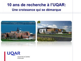 Rimouski
10 ans de recherche à l’UQAR:
Une croissance qui se démarque
 