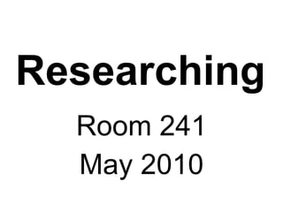 Researching Room 241 May 2010 