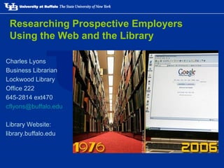 Researching Prospective Employers Using the Web and the Library ,[object Object],[object Object],[object Object],[object Object],[object Object],[object Object],[object Object],[object Object]