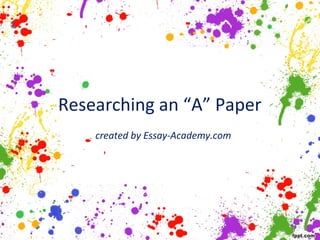 Researching an “A” Paper
created by Essay-Academy.com
 