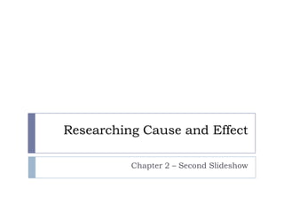 Researching Cause and Effect

          Chapter 2 – Second Slideshow
 