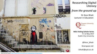 Researching Digital
Literacy
from the ground up
Photo by ibrar bhatt https://www.flickr.com/photos/87248369@N03/2040659906...