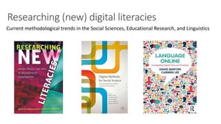 Researching (new) digital literacies
Current methodological trends in the Social Sciences, Educational Research, and Linguistics
 