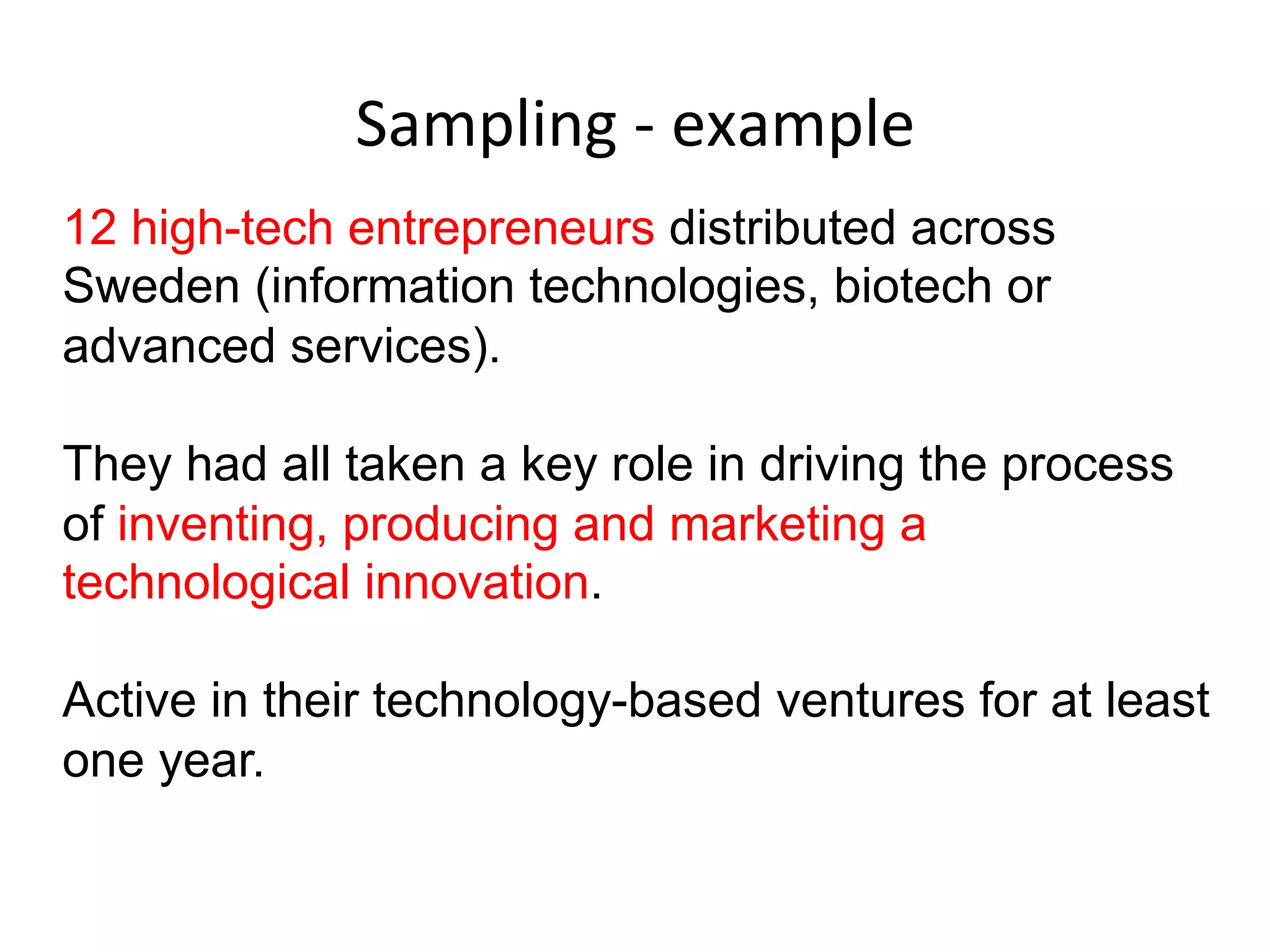How do founders experience co-founder conflicts?
What is it like for CEOs to project confidence in front of their
employees, when the startup is close to bankruptcy?
How do founders manage work life balance?
What is it like for founders to fire underperforming executives?
RQs	
  suitable	
  for	
  phenomenological	
  
inquiry	
  in	
  entrepreneurship	
  
 