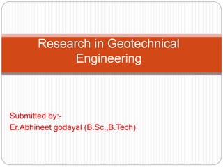 Submitted by:-
Er.Abhineet godayal (B.Sc.,B.Tech)
Research in Geotechnical
Engineering
 