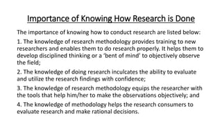 Importance of Knowing How Research is Done
The importance of knowing how to conduct research are listed below:
1. The know...