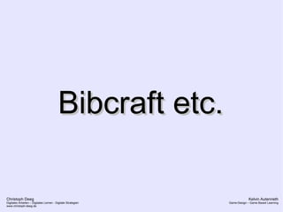 Christoph Deeg
Digitales Arbeiten – Digitales Lernen - Digitale Strategien
www.christoph-deeg.de
Kelvin Autenrieth
Game-Design – Game Based Learning
Bibcraft etc.Bibcraft etc.
 