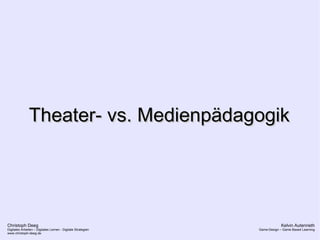 Christoph Deeg
Digitales Arbeiten – Digitales Lernen - Digitale Strategien
www.christoph-deeg.de
Kelvin Autenrieth
Game-Design – Game Based Learning
Theater- vs. MedienpädagogikTheater- vs. Medienpädagogik
 