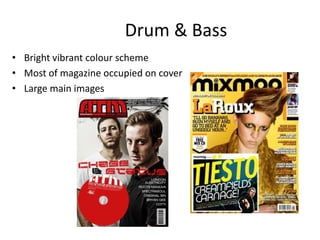 Drum & Bass
• Bright vibrant colour scheme
• Most of magazine occupied on cover
• Large main images

 