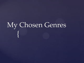 {
My Chosen Genres
 