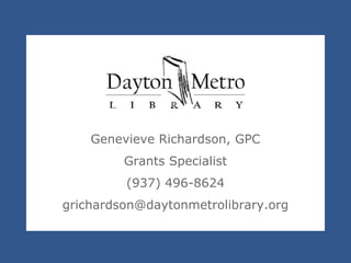 Genevieve Richardson, GPC
         Grants Specialist
         (937) 496-8624
grichardson@daytonmetrolibrary.org
 
