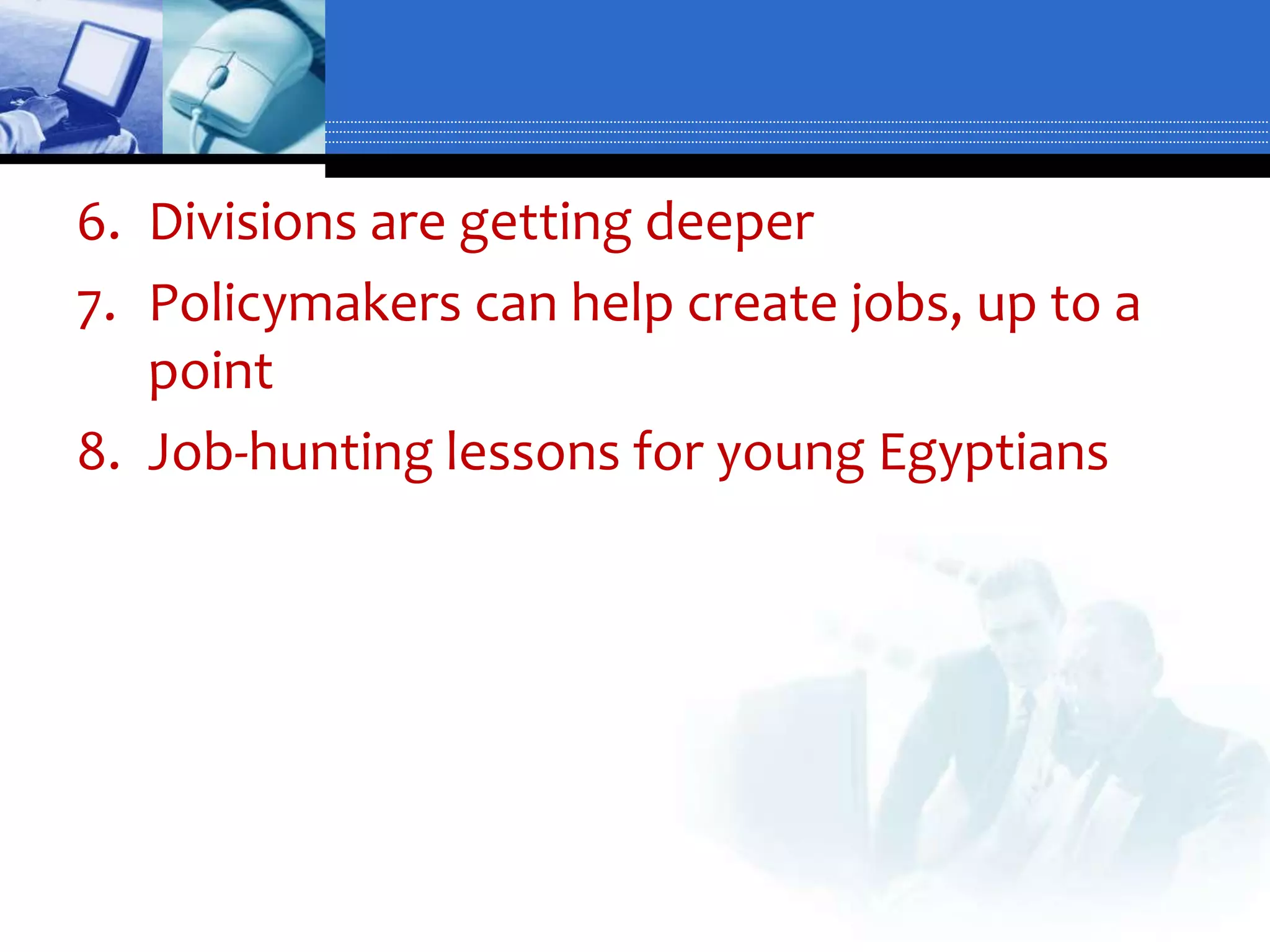 6. Divisions are getting deeper
7. Policymakers can help create jobs, up to a
   point
8. Job-hunting lessons for young Egyptians
 