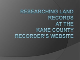 Researching Land Recordsat theKane County Recorder’s Website 