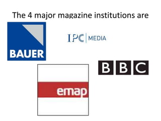 The 4 major magazine institutions are
 