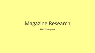 Magazine Research
Dan Thompson
 