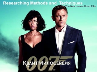 Researching Methods and Techniques
The New James Bond Film
 