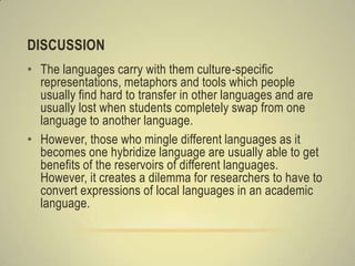 DISCUSSION
• The languages carry with them culture-specific
  representations, metaphors and tools which people
  usually ...