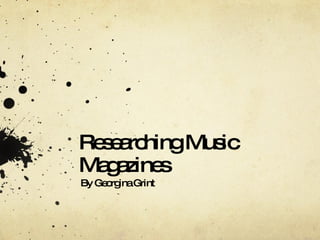 Researching Music Magazines By Georgina Grint 