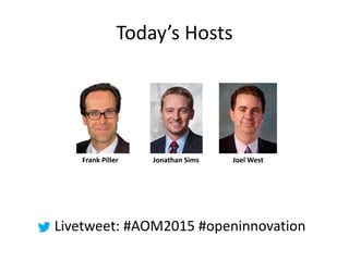 Today’s Hosts
Livetweet: #AOM2015 #openinnovation
Joel WestFrank Piller Jonathan Sims
 