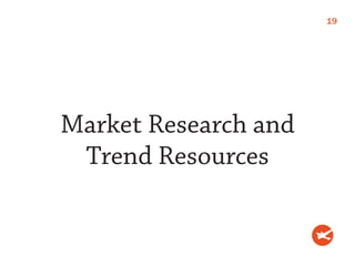 19




Market Research and
 Trend Resources
 