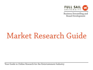 Business Storytelling and
                                                             Brand Development




 Market Research Guide


Your Guide to Online Research for the Entertainment Industry
 