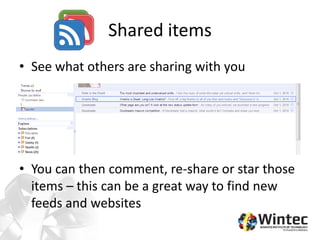 Shared items
• See what others are sharing with you
• You can then comment, re-share or star those
items – this can be a great way to find new
feeds and websites
 