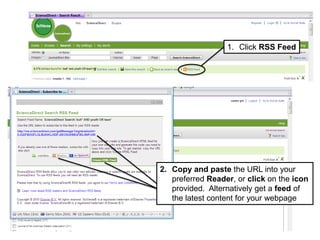 1. Click RSS Feed
2. Copy and paste the URL into your
preferred Reader, or click on the icon
provided. Alternatively get a feed of
the latest content for your webpage
 