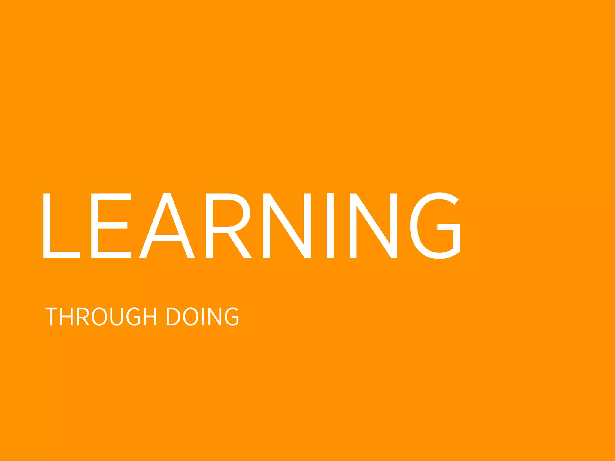 LEARNING
THROUGH DOING
 