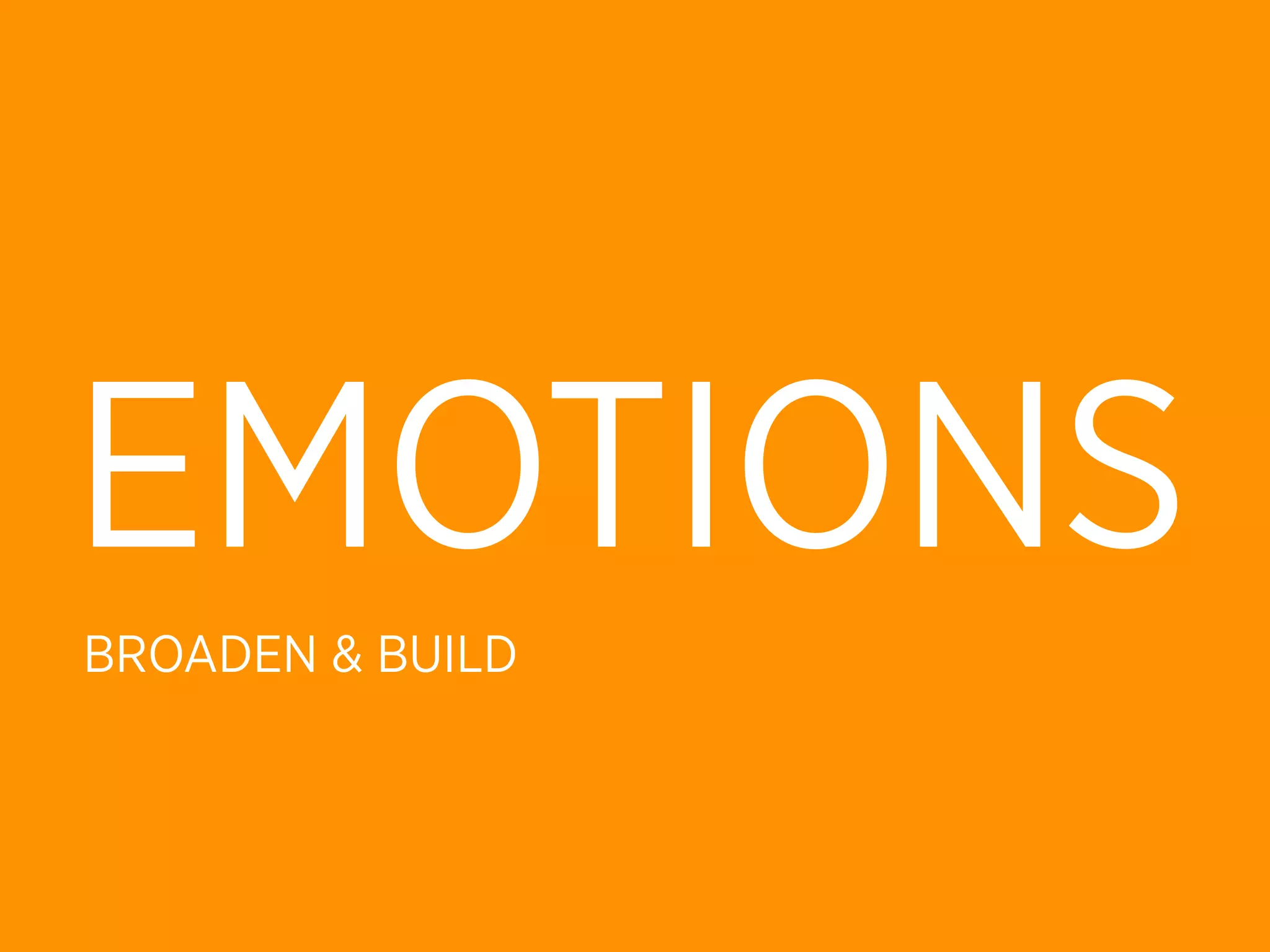EMOTIONS
BROADEN & BUILD
 