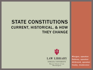 Morgan, speaker
Dabney, speaker
Ahlbrand, speaker
Cosby, moderator
STATE CONSTITUTIONS
CURRENT, HISTORICAL, & HOW
THEY CHANGE
 
