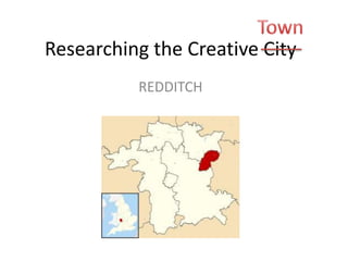 Researching the Creative City
REDDITCH
 