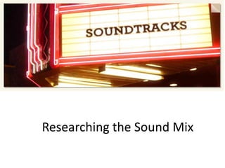 Researching the Sound Mix
 