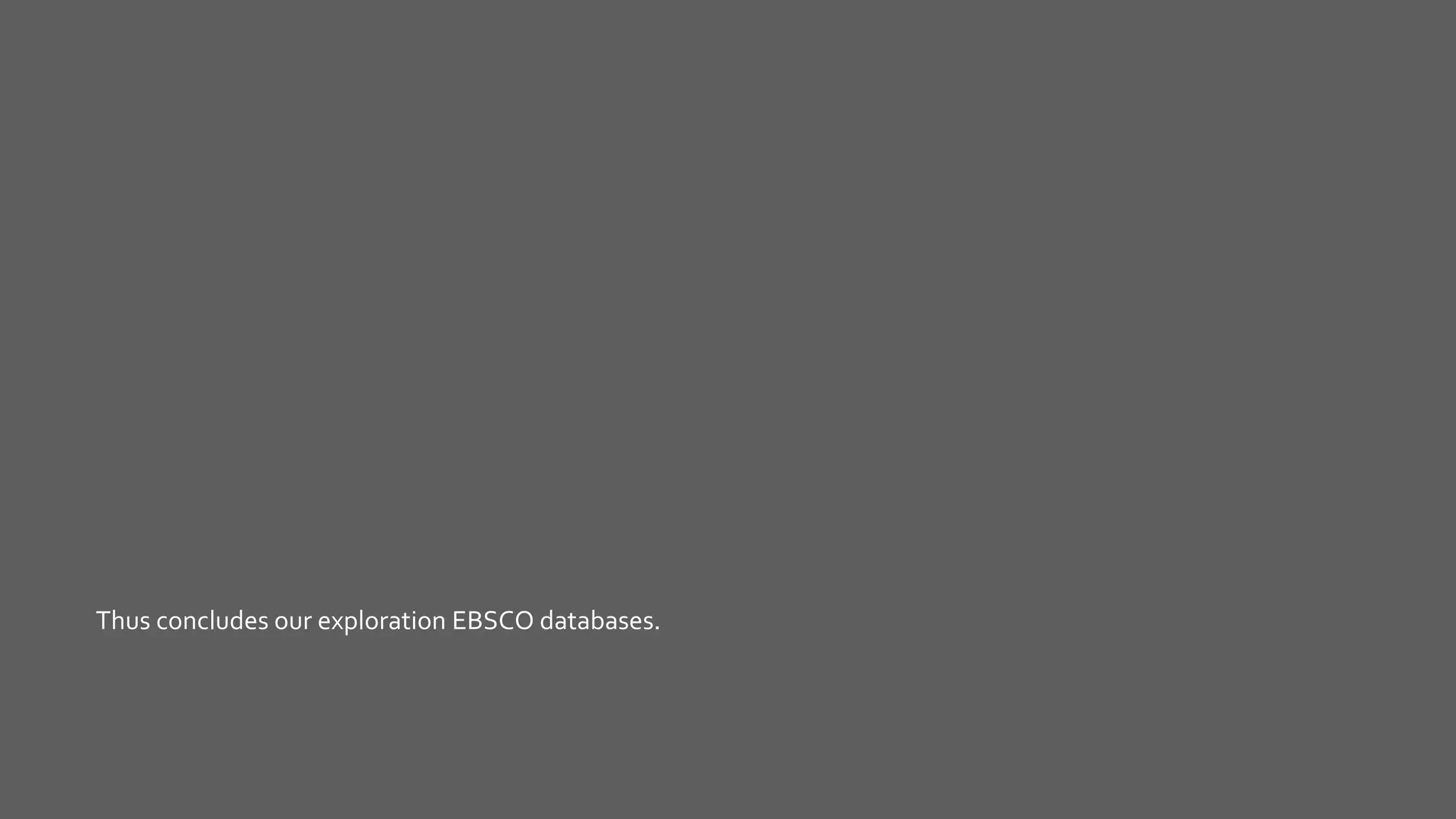 Thus concludes our exploration EBSCO databases.
 