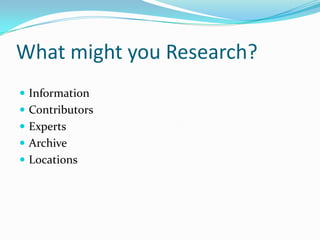 What might you Research?InformationContributorsExpertsArchiveLocations
