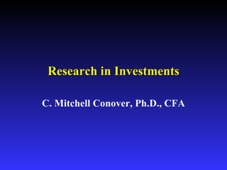 Research in Investments

C. Mitchell Conover, Ph.D., CFA
 