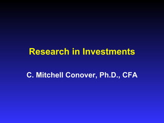 Research in Investments

C. Mitchell Conover, Ph.D., CFA
 