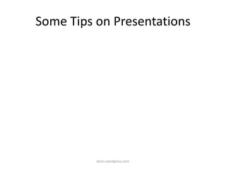 Some Tips on Presentations
iksinc.wordpress.com
 