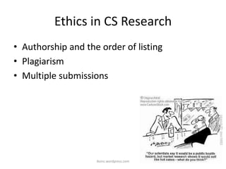 Ethics in CS Research
• Authorship and the order of listing
• Plagiarism
• Multiple submissions
iksinc.wordpress.com
 