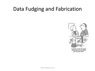 Data Fudging and Fabrication
iksinc.wordpress.com
 