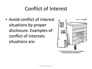 Conflict of Interest
• Avoid conflict of interest
situations by proper
disclosure. Examples of
conflict of interests
situations are:
iksinc.wordpress.com
 