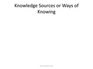 Knowledge Sources or Ways of
Knowing
iksinc.wordpress.com
 